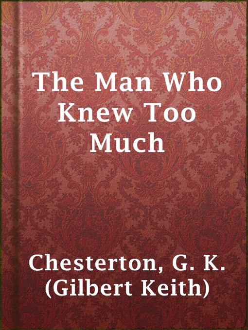 Title details for The Man Who Knew Too Much by G. K. (Gilbert Keith) Chesterton - Wait list
